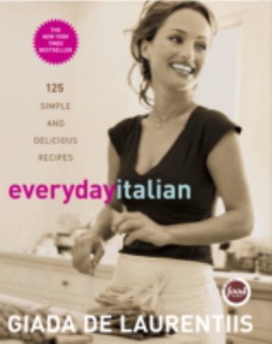 Everyday Italian : 125 Simple and Delicious Recipes: a Cookbook by Giada De...